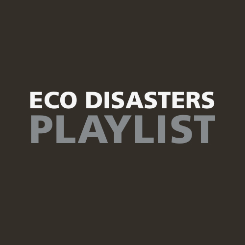 ECO DISASTERS PLAYLIST