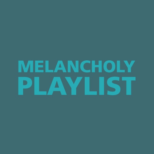 MELANCHOLY PLAYLIST