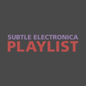 SUBTLE ELECTRONICA PLAYLIST