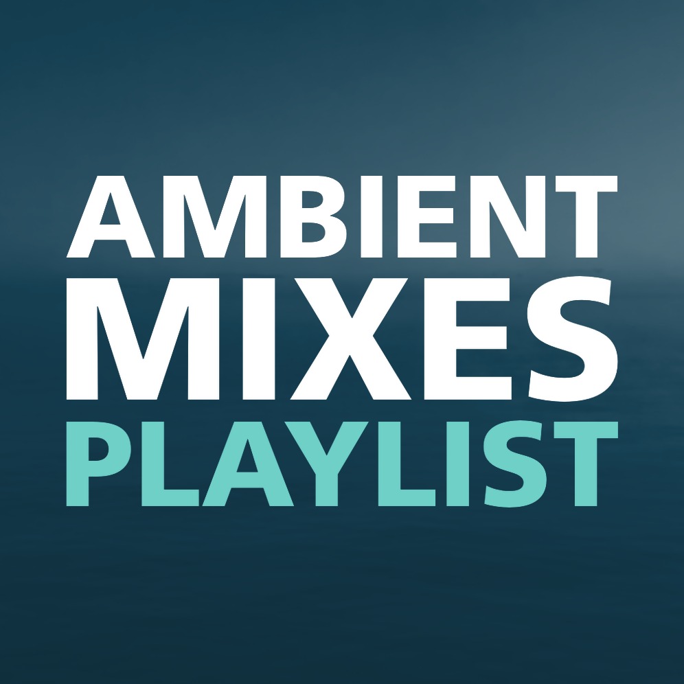 AMBIENT MIXES PLAYLIST