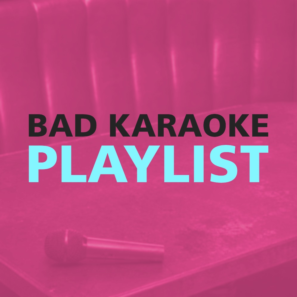BAD KARAOKE PLAYLIST