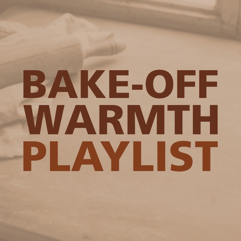 BAKE-OFF WARMTH PLAYLIST