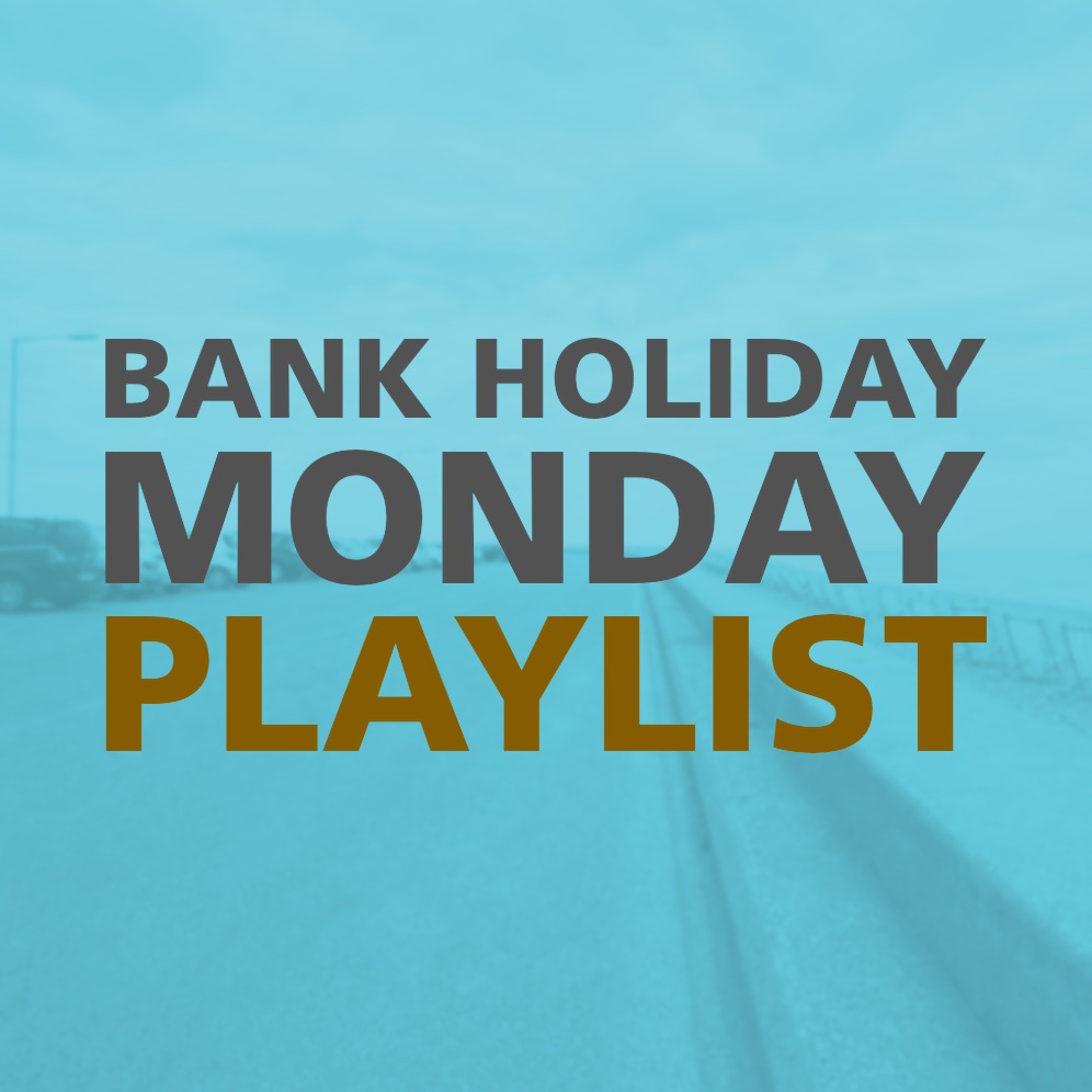BANK HOLIDAY MONDAY PLAYLIST