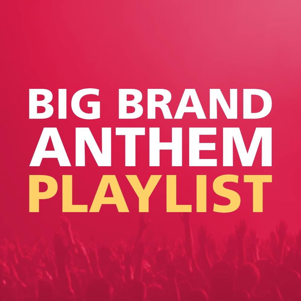 BIG BRAND ANTHEM PLAYLIST