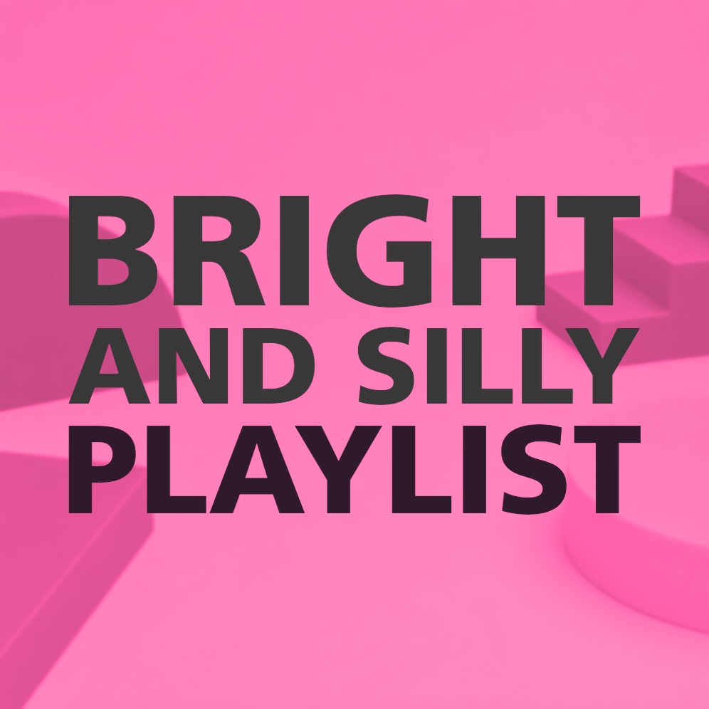 BRIGHT AND SILLY PLAYLIST