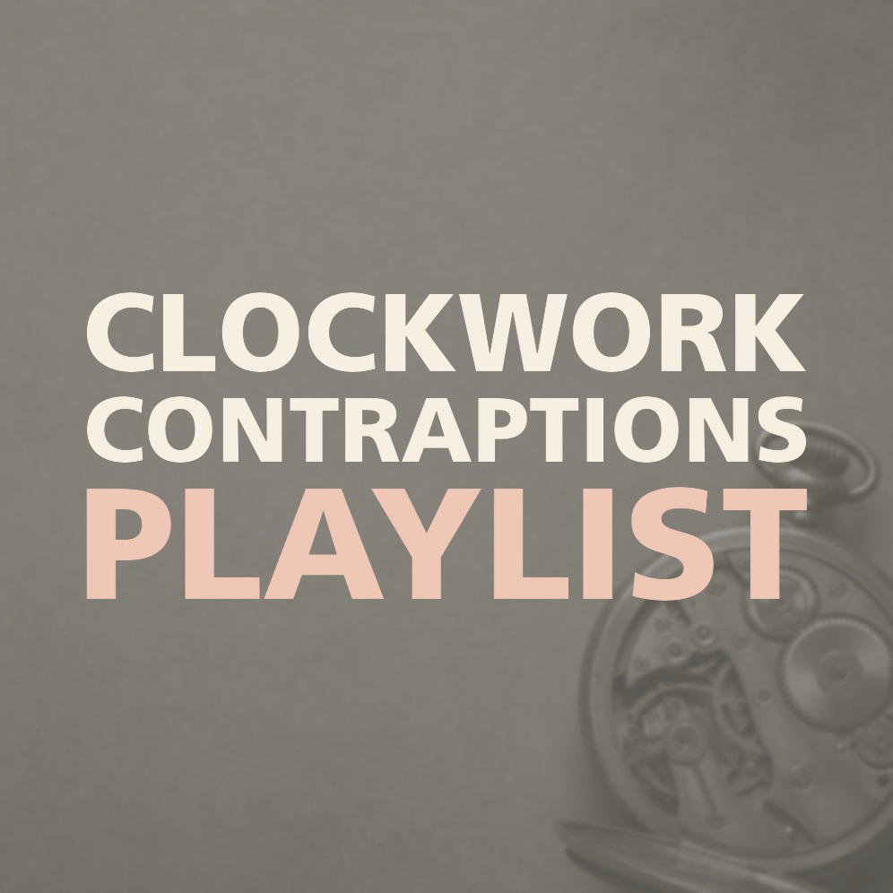 CLOCKWORK CONTRAPTIONS PLAYLIST