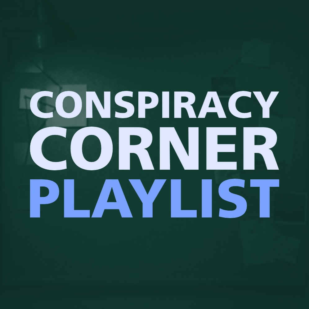 CONSPIRACY CORNER PLAYLIST