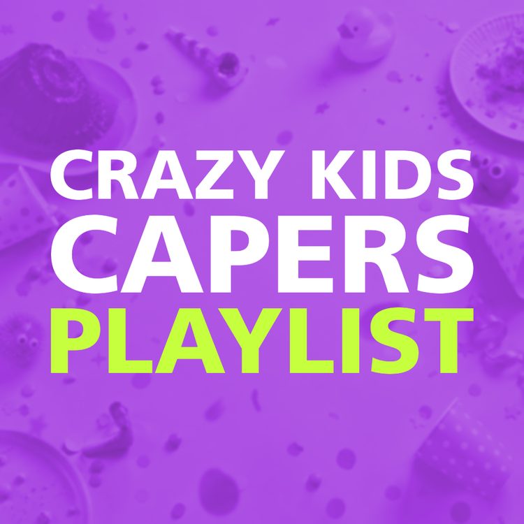 CRAZY KIDS CAPERS PLAYLIST