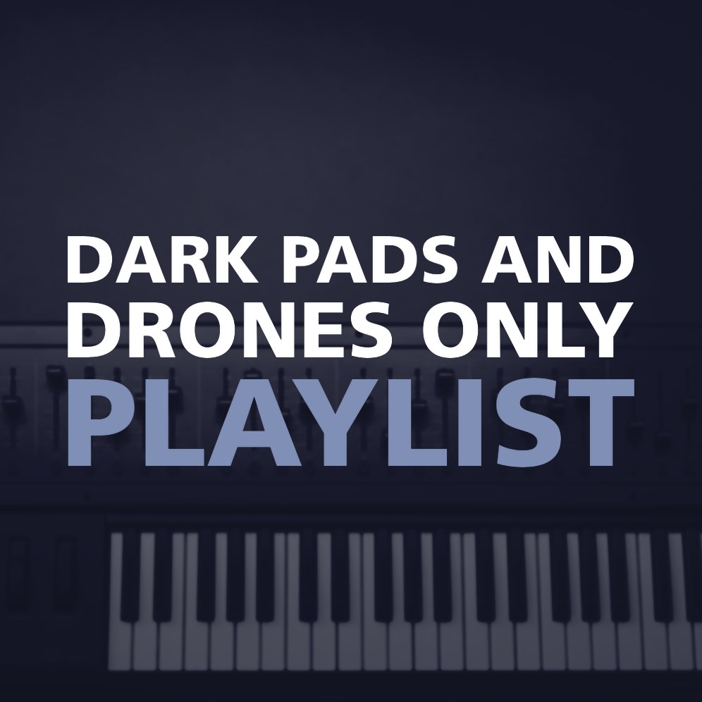DARK PADS AND DRONES ONLY PLAYLIST