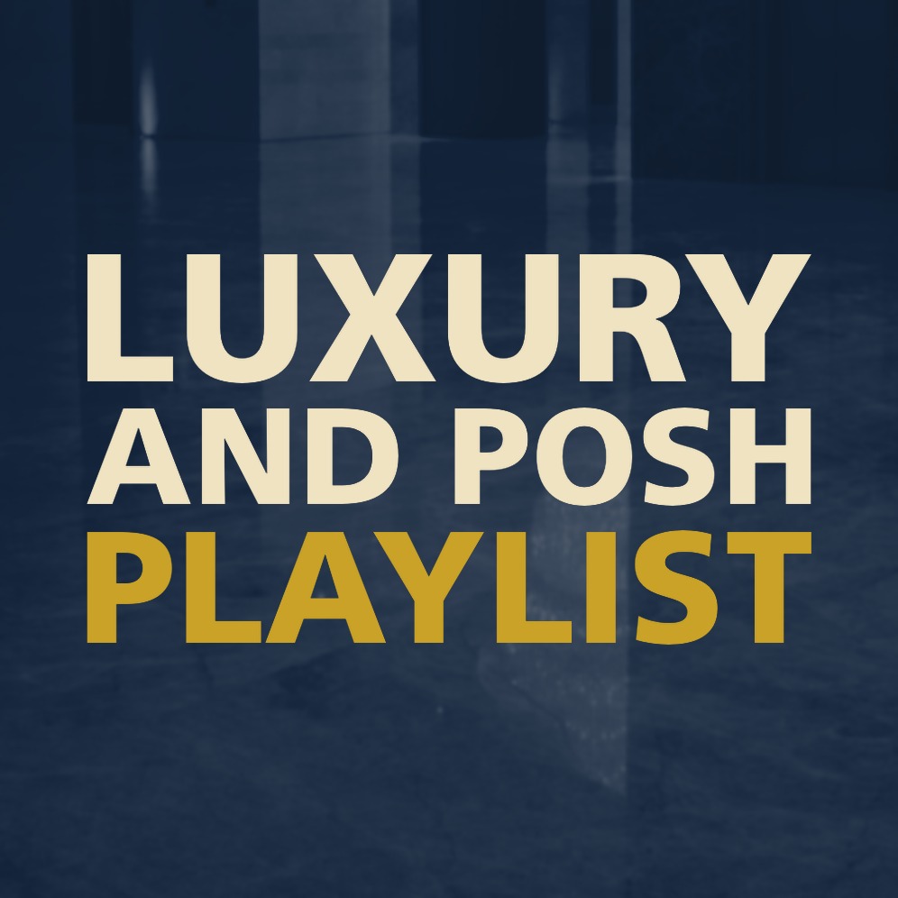 LUXURY AND POSH PLAYLIST