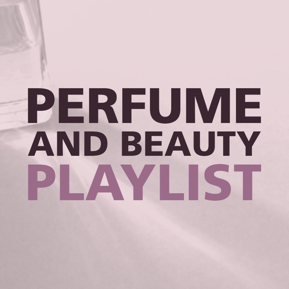PERFUME AND BEAUTY PLAYLIST
