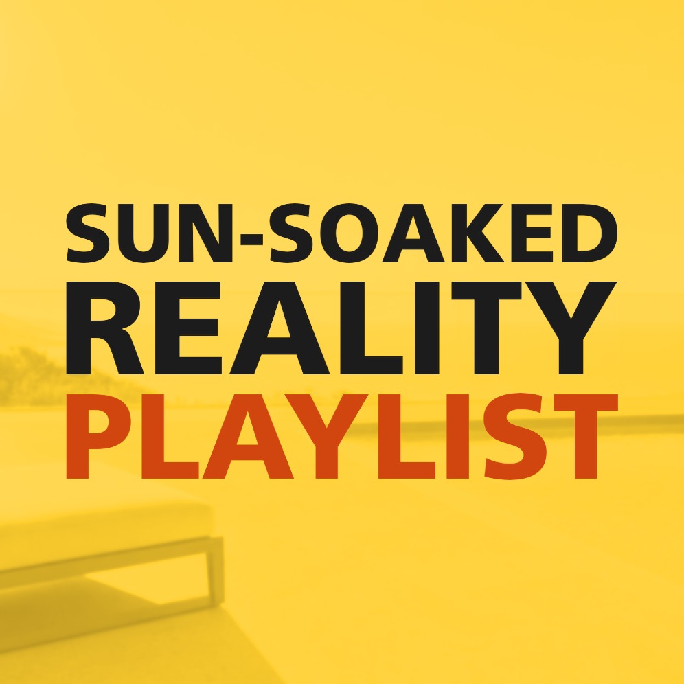 SUN-SOAKED REALITY PLAYLIST