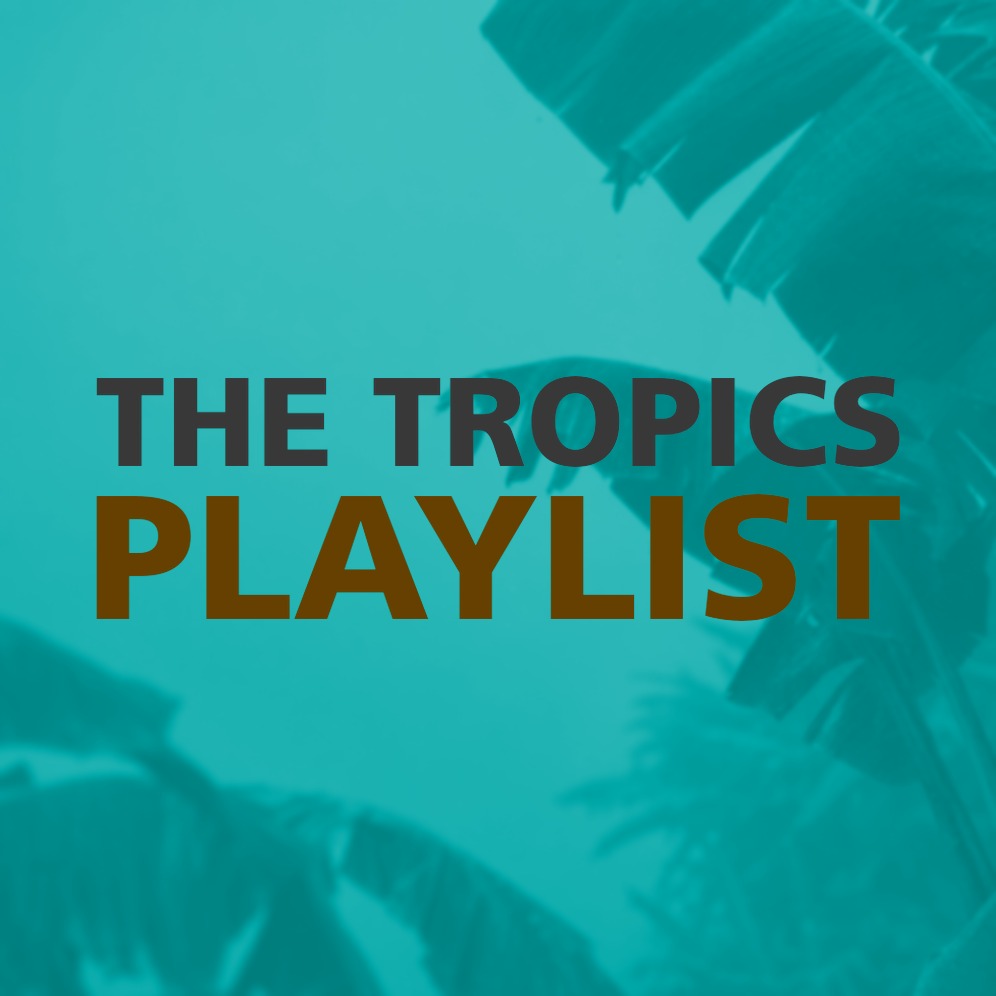 THE TROPICS PLAYLIST