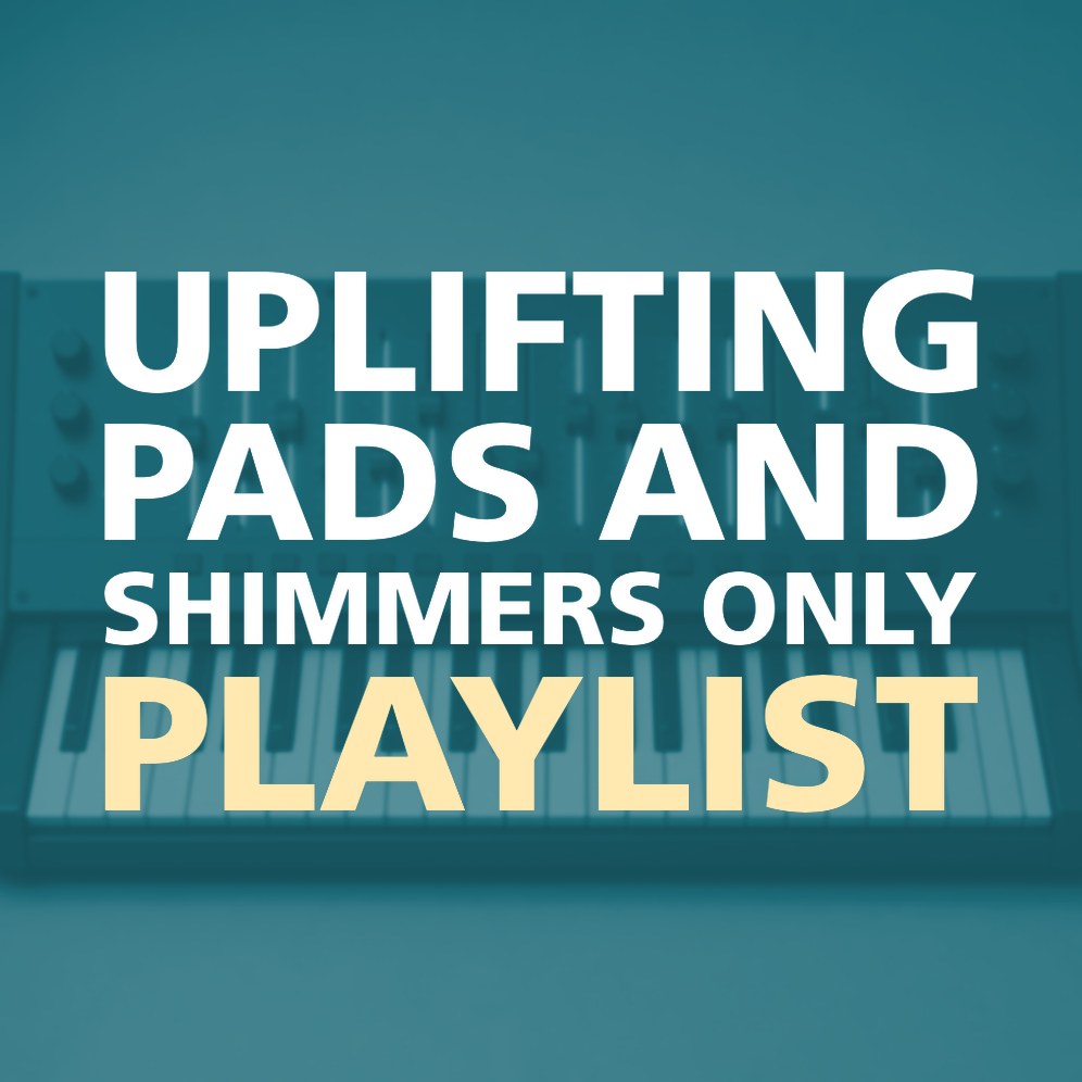 UPLIFTING PADS AND SHIMMERS ONLY PLAYLIST