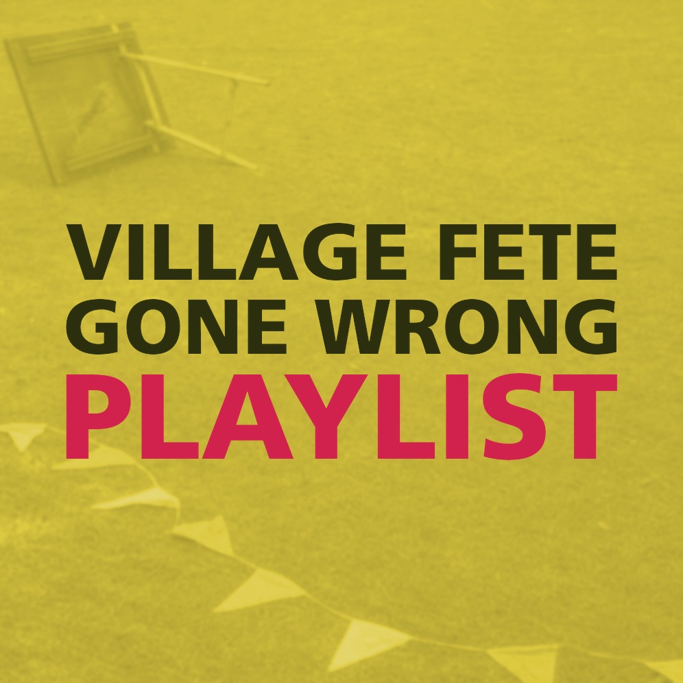 VILLAGE FETE GONE WRONG PLAYLIST