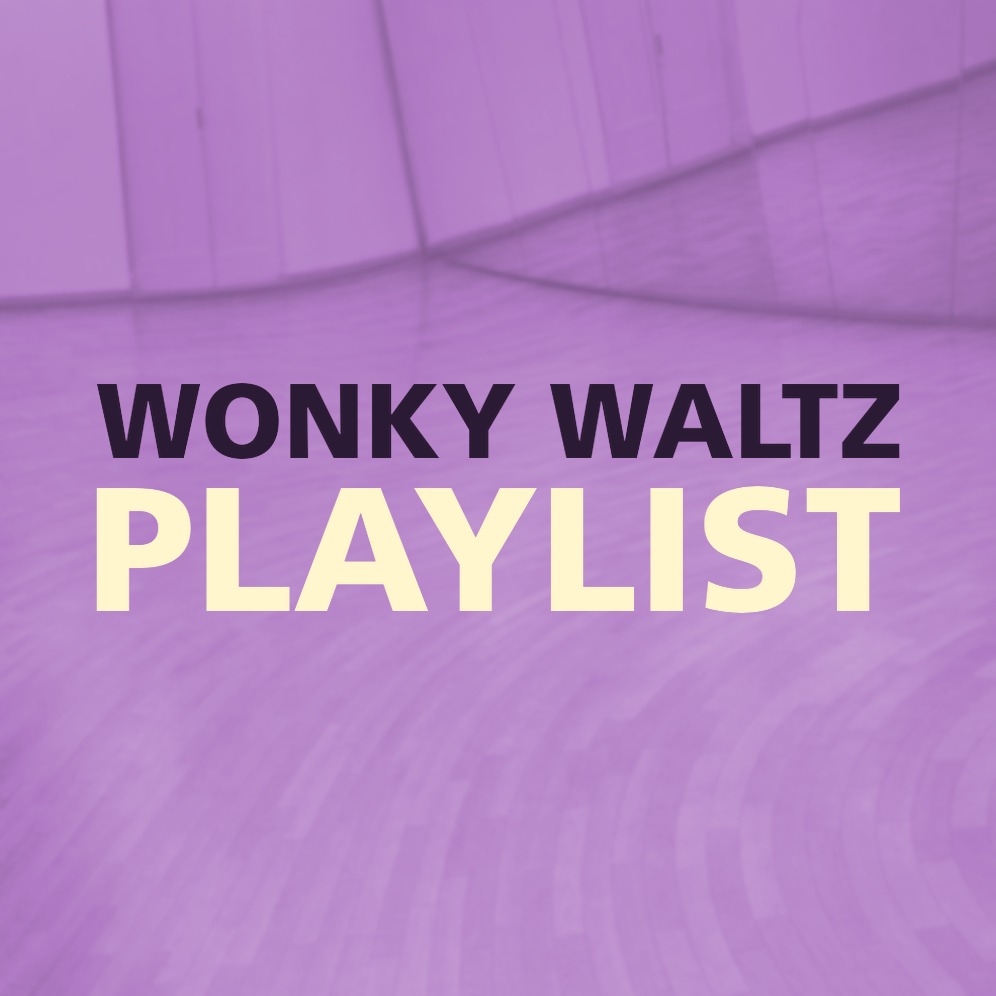 WONKY WALTZ PLAYLIST